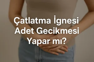 Çatlatma İğnesi Adet Gecikmesi Yapar mı ?